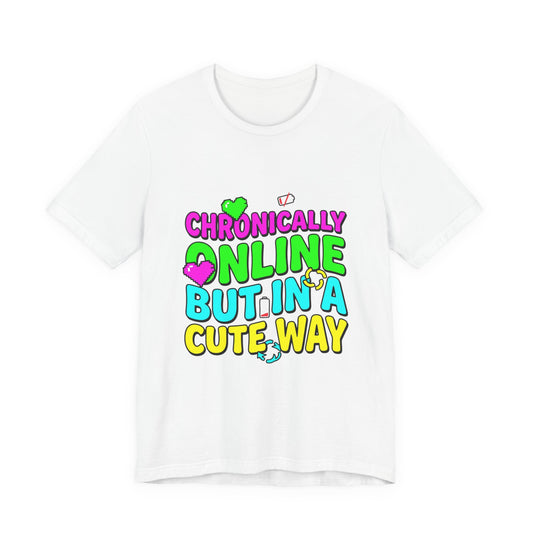 Chronically Online But In A Cute Way T-Shirt | meme shirt, cringe-core